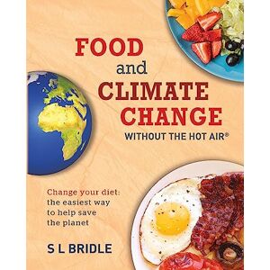 S L Bridle Food and Climate Change without the hot air: Change your diet: the easiest way to help save the planet S L Bridle Food and Climate Change without the hot air: Change your diet: the easiest way to help save the planet