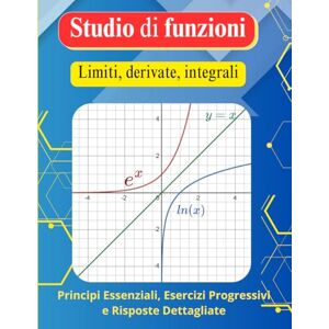 Koutoube, Alfred Studio di funzioni (Limiti, derivate, integrali): Principi Essenziali, Esercizi Progressivi e Risposte Dettagliate Koutoube, Alfred Studio di funzioni (Limiti, derivate, integrali): Principi Essenziali, Esercizi Progressivi e Risposte Dettagliate