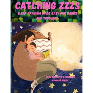 Lavia, Katie Catching Zzzs: Sleep Training Made Easy For Babies And Toddlers (Katie's Parenting Compass) Lavia, Katie Catching Zzzs: Sleep Training Made Easy For Babies And Toddlers (Katie's Parenting Compass)
