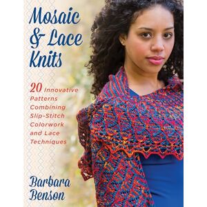 Benson, Barbara Mosaic & Lace Knits: 20 Innovative Patterns Combining Slip-Stitch Colorwork and Lace Benson, Barbara Mosaic & Lace Knits: 20 Innovative Patterns Combining Slip-Stitch Colorwork and Lace