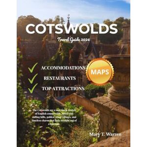 T. Warren, Mary Cotswolds Travel Guide 2026: Discover England’s Hidden Gem: Exploring Charming Villages, Rolling Hills, Historic Sites, and Unforgettable Experiences in the Heart of the Countryside. T. Warren, Mary Cotswolds Travel Guide 2026: Discover England’s Hidden Gem: Exploring Charming Villages, Rolling Hills, Historic Sites, and Unforgettable Experiences in the Heart of the Countryside.