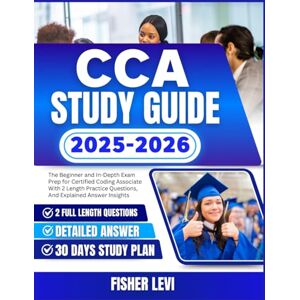 Levi, Fisher CCA STUDY GUIDE 2025-2026: The Beginner and In-Depth Exam Prep for Certified Coding Associate With 2 Length Practice Questions, And Explained Answer Insights Levi, Fisher CCA STUDY GUIDE 2025-2026: The Beginner and In-Depth Exam Prep for Certified Coding Associate With 2 Length Practice Questions, And Explained Answer Insights