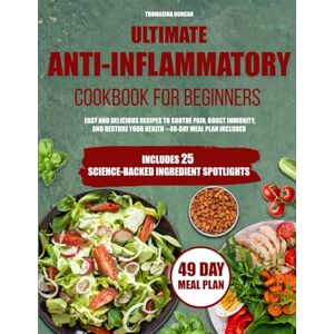 Duncan, Thomasina Ultimate Anti-Inflammatory Cookbook for Beginners: Easy and Delicious Recipes to Soothe Pain, Boost Immunity, and Restore Your Health – 49-Day Meal Plan Included Duncan, Thomasina Ultimate Anti-Inflammatory Cookbook for Beginners: Easy and Delicious Recipes to Soothe Pain, Boost Immunity, and Restore Your Health – 49-Day Meal Plan Included