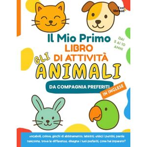 Abroad, Feel Il Mio Primo Libro di Attività sugli Animali Domestici Più Amati – Giochi in Inglese, Pagine da Colorare, Labirinti e Puzzle per Bambini 5-10 Anni ... (Il Mio Primo Libro di Attività in Inglese) Abroad, Feel Il Mio Primo Libro di Attività sugli Animali Domestici Più Amati – Giochi in Inglese, Pagine da Colorare, Labirinti e Puzzle per Bambini 5-10 Anni ... (Il Mio Primo Libro di Attività in Inglese)