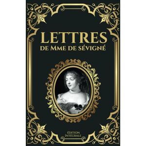 Mme De Sévigné Lettres de Édition Intégrale: Correspondance Historique et Analyse de la Société du XVIIe Siècle en France Un Regard Intime sur l'Aristocratie et la Culture Sous Louis XIV Mme De Sévigné Lettres de Édition Intégrale: Correspondance Historique et Analyse de la Société du XVIIe Siècle en France Un Regard Intime sur l'Aristocratie et la Culture Sous Louis XIV
