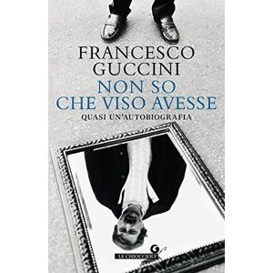 Guccini, Francesco Non so che viso avesse: Quasi un’autobiografia (Le chiocciole) Guccini, Francesco Non so che viso avesse: Quasi un’autobiografia (Le chiocciole)
