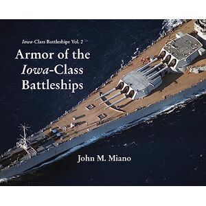 Miano, John M Armor of the Iowa-Class Battleships: 2 Miano, John M Armor of the Iowa-Class Battleships: 2