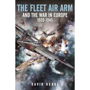David Hobbs The Fleet Air Arm and the War in Europe, 1939-1945 David Hobbs The Fleet Air Arm and the War in Europe, 1939-1945
