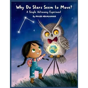 ABUALHANUD, MAJED Why Do Stars Seem to Move? A Simple Astronomy Experiment: Exploring Earth’s Rotation and the Night Sky Through a Hands-On Star Observation Activity ... for Young People Stories and Activities) ABUALHANUD, MAJED Why Do Stars Seem to Move? A Simple Astronomy Experiment: Exploring Earth’s Rotation and the Night Sky Through a Hands-On Star Observation Activity ... for Young People Stories and Activities)
