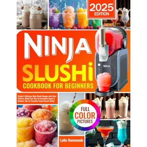 Hammonds, Lydia Ninja Slushi Cookbook for Beginners: Simple & Delicious Ninja Slushi Recipes with Color Pictures, Blend Your Way to Irresistible Sweet in Minutes, Tips for Everyday Frozen Dessert Maker Hammonds, Lydia Ninja Slushi Cookbook for Beginners: Simple & Delicious Ninja Slushi Recipes with Color Pictures, Blend Your Way to Irresistible Sweet in Minutes, Tips for Everyday Frozen Dessert Maker