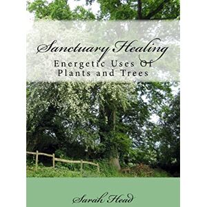 Head, Sarah J Sanctuary Healing: Energetic Uses Of Plants and Trees: Volume 2 (The Kitchen Herbwife) Head, Sarah J Sanctuary Healing: Energetic Uses Of Plants and Trees: Volume 2 (The Kitchen Herbwife)