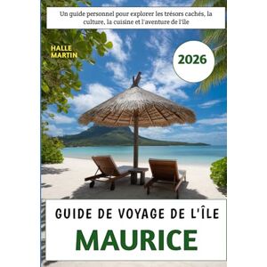 Martin, Halle Guide De Voyage De L'île Maurice 2026: Un guide personnel pour explorer les trésors cachés, la culture, la cuisine et l'aventure de l'île Martin, Halle Guide De Voyage De L'île Maurice 2026: Un guide personnel pour explorer les trésors cachés, la culture, la cuisine et l'aventure de l'île