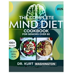 WASHINGTON, DR KURT The complete Mind Diet Cookbook for Seniors over 60: A Research-Backed Guide to Enhancing Brain Function, Slowing Cognitive Decline, and Sharpening Mental Clarity with Age WASHINGTON, DR KURT The complete Mind Diet Cookbook for Seniors over 60: A Research-Backed Guide to Enhancing Brain Function, Slowing Cognitive Decline, and Sharpening Mental Clarity with Age