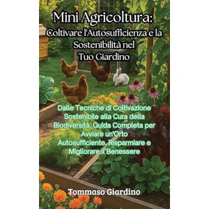 Giardino, Tommaso Mini Agricoltura: Coltivare l'Autosufficienza e la Sostenibilità nel Tuo Giardino: Dalle Tecniche di Coltivazione Sostenibile alla Cura della ... Risparmiare e Migliorare il Benessere Giardino, Tommaso Mini Agricoltura: Coltivare l'Autosufficienza e la Sostenibilità nel Tuo Giardino: Dalle Tecniche di Coltivazione Sostenibile alla Cura della ... Risparmiare e Migliorare il Benessere