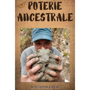 Grusz, Matthias Poterie Ancestrale: Entre la terre et le feu, l'âme révèle sa forme Grusz, Matthias Poterie Ancestrale: Entre la terre et le feu, l'âme révèle sa forme