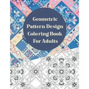 Edition, Book Geometric Pattern Design Coloring Book For Adults: Anxiety, Stress-Relief And Relaxation Book For Women And Men Edition, Book Geometric Pattern Design Coloring Book For Adults: Anxiety, Stress-Relief And Relaxation Book For Women And Men