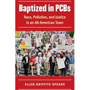 Spears, Ellen Baptized in PCBs: Race, Pollution, and Justice in an All-American Town (New Directions in Southern Studies) Spears, Ellen Baptized in PCBs: Race, Pollution, and Justice in an All-American Town (New Directions in Southern Studies)
