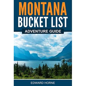 Horne, Edward Montana Bucket List Adventure Guide: Explore 100 Offbeat Destinations You Must Visit! Horne, Edward Montana Bucket List Adventure Guide: Explore 100 Offbeat Destinations You Must Visit!