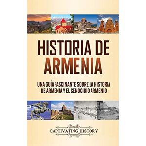 History, Captivating Historia de Armenia: Una Guía Fascinante sobre la Historia de Armenia y el Genocidio Armenio History, Captivating Historia de Armenia: Una Guía Fascinante sobre la Historia de Armenia y el Genocidio Armenio