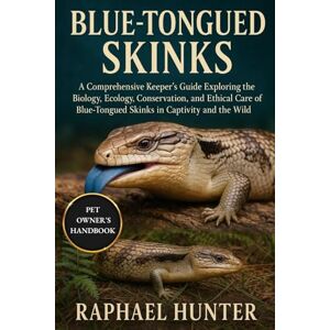 HUNTER, RAPHAEL BLUE TONGUED SKINKS: A Comprehensive Keeper’s Guide Exploring the Biology, Ecology, Conservation, and Ethical Care of Blue-Tongued Skinks in Captivity and the Wild HUNTER, RAPHAEL BLUE TONGUED SKINKS: A Comprehensive Keeper’s Guide Exploring the Biology, Ecology, Conservation, and Ethical Care of Blue-Tongued Skinks in Captivity and the Wild