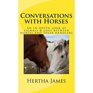 James, Hertha L. Conversations with Horses: An in-depth look at signals & cues between horses and their handlers: Volume 1 (Life Skills for Horses) James, Hertha L. Conversations with Horses: An in-depth look at signals & cues between horses and their handlers: Volume 1 (Life Skills for Horses)