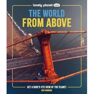 Hubbard, Ben Lonely Planet Kids The World from Above: Get a Bird's-Eye View of the Planet Hubbard, Ben Lonely Planet Kids The World from Above: Get a Bird's-Eye View of the Planet