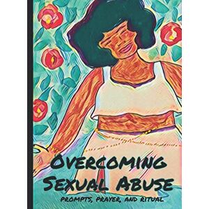 Xero, Tahtahme Overcoming Sexual Abuse: Prompts, Prayer, and Ritual (Womb Healing Workbooks) Xero, Tahtahme Overcoming Sexual Abuse: Prompts, Prayer, and Ritual (Womb Healing Workbooks)
