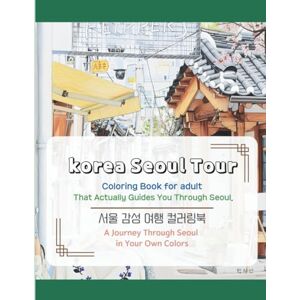 Sun Korea Seoul Tour Coloring Book for Adult : That Actually Guides You Through Seoul: A Journey Through Seoul in Your Own Colors Sun Korea Seoul Tour Coloring Book for Adult : That Actually Guides You Through Seoul: A Journey Through Seoul in Your Own Colors
