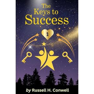 Conwell, Russell H The Keys To Success: Timeless Principles for Success and Character Development Conwell, Russell H The Keys To Success: Timeless Principles for Success and Character Development