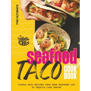Ellis, Isabella The Ultimate Seafood Taco Cookbook: Simple Taco Recipes from Beer Battered Cod to Tequila Lime Shrimp Ellis, Isabella The Ultimate Seafood Taco Cookbook: Simple Taco Recipes from Beer Battered Cod to Tequila Lime Shrimp