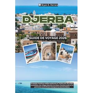 Herrera, Bryon D. Guide de voyage Djerba 2026: Escapades sur les îles méditerranéennes de Tunisie avec plages, villages blanchis à la chaux, souks anciens et patrimoine nord-africain intemporel Herrera, Bryon D. Guide de voyage Djerba 2026: Escapades sur les îles méditerranéennes de Tunisie avec plages, villages blanchis à la chaux, souks anciens et patrimoine nord-africain intemporel