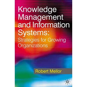 Mellor, Robert Knowledge Management and Information Systems: Strategies for Growing Organizations Mellor, Robert Knowledge Management and Information Systems: Strategies for Growing Organizations