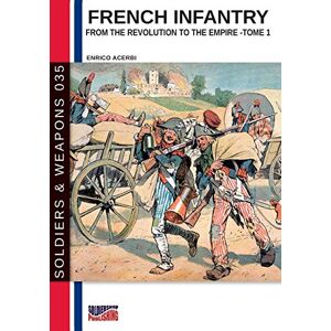 Acerbi, Enrico French infantry from the Revolution to the Empire – Tome 1: 35 (Soldiers & Weapons) Acerbi, Enrico French infantry from the Revolution to the Empire – Tome 1: 35 (Soldiers & Weapons)