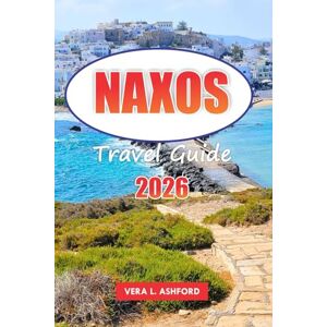 ASHFORD, VERA L. Naxos Travel Guide 2026: Discover Hidden Beaches, Outdoor Adventures, Cultural Experiences, Ancient Ruins, Historical Sites, and Vacation Highlights in Greece, Europe ASHFORD, VERA L. Naxos Travel Guide 2026: Discover Hidden Beaches, Outdoor Adventures, Cultural Experiences, Ancient Ruins, Historical Sites, and Vacation Highlights in Greece, Europe