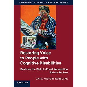 Arstein-Kerslake, Anna Restoring Voice to People with Cognitive Disabilities: Realizing the Right to Equal Recognition Before the Law (Cambridge Disability Law and Policy Series) Arstein-Kerslake, Anna Restoring Voice to People with Cognitive Disabilities: Realizing the Right to Equal Recognition Before the Law (Cambridge Disability Law and Policy Series)