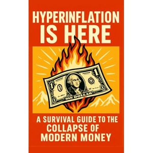 Publishing, Southerland Hyperinflation is Here: A Survival Guide to the Collapse of Modern Money: How to Protect Your Wealth, Your Family, and Your Future When Currencies Fail Publishing, Southerland Hyperinflation is Here: A Survival Guide to the Collapse of Modern Money: How to Protect Your Wealth, Your Family, and Your Future When Currencies Fail