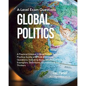 Patel, Jal Global Politics: A-Level Exam Questions: A Practical Edexcel A-level Politics Revision Practice Guide with over 200 Essay Questions. Including Essay ... Definitions, Quotations & Key Thinkers Patel, Jal Global Politics: A-Level Exam Questions: A Practical Edexcel A-level Politics Revision Practice Guide with over 200 Essay Questions. Including Essay ... Definitions, Quotations & Key Thinkers