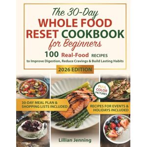 Jenning, Lillian The 30-Day Whole Food Reset Cookbook for Beginners: Includes a 30-Day Meal Plan, Shopping Lists & Expert Tips with 100 Real-Food Recipes to Improve ... Lasting Habits (The Whole Body Reset Series) Jenning, Lillian The 30-Day Whole Food Reset Cookbook for Beginners: Includes a 30-Day Meal Plan, Shopping Lists & Expert Tips with 100 Real-Food Recipes to Improve ... Lasting Habits (The Whole Body Reset Series)