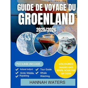 WATERS, HANNAH GUIDE DE VOYAGE DU GROENLAND 2025-2026: Explorez Nuuk, Ilulissat, Les Fjords Glacés Et Les Aventures Arctiques Comme Jamais Auparavant WATERS, HANNAH GUIDE DE VOYAGE DU GROENLAND 2025-2026: Explorez Nuuk, Ilulissat, Les Fjords Glacés Et Les Aventures Arctiques Comme Jamais Auparavant