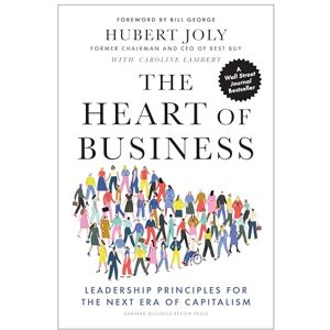 Joly, Hubert The Heart of Business: Leadership Principles for the Next Era of Capitalism Joly, Hubert The Heart of Business: Leadership Principles for the Next Era of Capitalism