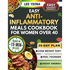 Lee EASY ANTI-INFLAMMATORY MEALS COOKBOOK FOR WOMEN OVER 40: Over 100 Simple Hormone-Friendly Recipes to Reduce Inflammation, Boost Energy, and Feel Younger Naturally Lee EASY ANTI-INFLAMMATORY MEALS COOKBOOK FOR WOMEN OVER 40: Over 100 Simple Hormone-Friendly Recipes to Reduce Inflammation, Boost Energy, and Feel Younger Naturally