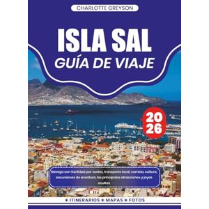 GREYSON, CHARLOTTE ISLA SAL GUÍA DE VIAJE 2026: Navega con facilidad por vuelos, transporte local, comida, cultura, excursiones de aventura, las principales atracciones y joyas ocultas GREYSON, CHARLOTTE ISLA SAL GUÍA DE VIAJE 2026: Navega con facilidad por vuelos, transporte local, comida, cultura, excursiones de aventura, las principales atracciones y joyas ocultas