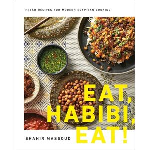 Massoud, Shahir Eat, Habibi, Eat!: Fresh Recipes for Modern Egyptian Cooking Massoud, Shahir Eat, Habibi, Eat!: Fresh Recipes for Modern Egyptian Cooking