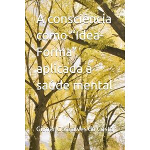 Gonçalves da Costa, Gilmar A consciência como “Idea-Forma” aplicada à saúde mental Gonçalves da Costa, Gilmar A consciência como “Idea-Forma” aplicada à saúde mental