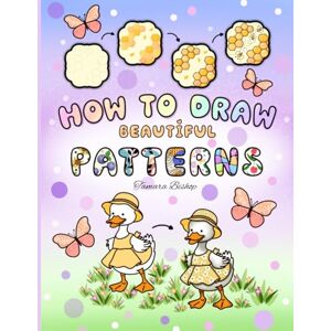 Bishop, Tamara How to Draw Beautiful Patterns: A Cute and Relaxing Step-by-Step Guide for Adults and Teens to Enjoy Coloring and Artistic Flow Bishop, Tamara How to Draw Beautiful Patterns: A Cute and Relaxing Step-by-Step Guide for Adults and Teens to Enjoy Coloring and Artistic Flow