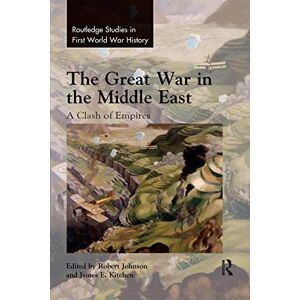 The Great War in the Middle East: A Clash of Empires (Routledge Studies in First World War History) The Great War in the Middle East: A Clash of Empires (Routledge Studies in First World War History)
