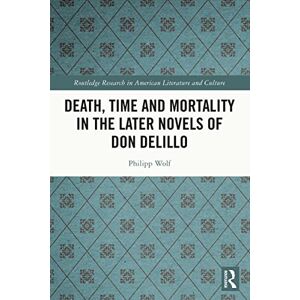 Routledge Death, Time and Mortality in the Later Novels of Don DeLillo ( Research in American Literature and Culture) Routledge Death, Time and Mortality in the Later Novels of Don DeLillo ( Research in American Literature and Culture)