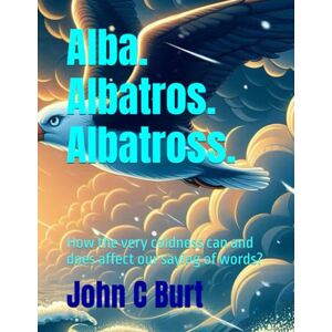 Burt BA.BTH, John Connell Alba. Albatros. Albatross.: How the very coldness can and does affect our saying of words? Burt BA.BTH, John Connell Alba. Albatros. Albatross.: How the very coldness can and does affect our saying of words?