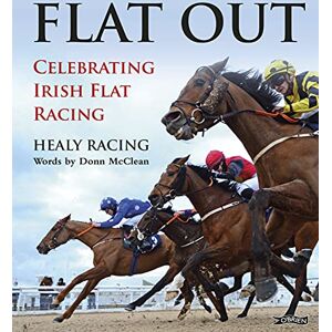 Healy Racing Flat Out: Celebrating Irish Flat Racing Healy Racing Flat Out: Celebrating Irish Flat Racing