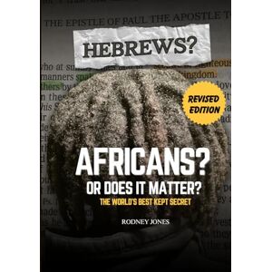 Jones, Rodney Hebrews? Africans? Or Does It Matter? Revised Edition: The World's Best Kept Secret Jones, Rodney Hebrews? Africans? Or Does It Matter? Revised Edition: The World's Best Kept Secret